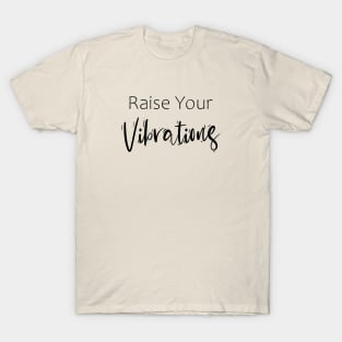 Raise your vibrations T-Shirt